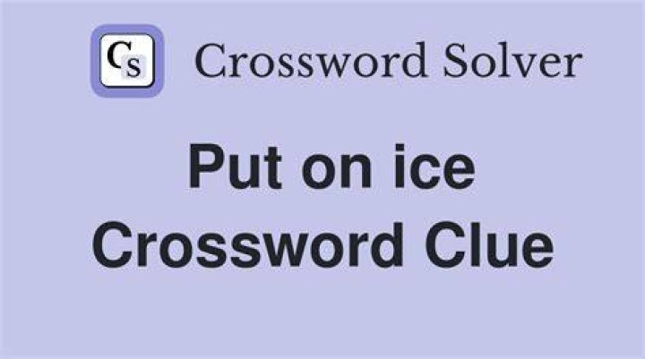 Put on ice Crossword Clue