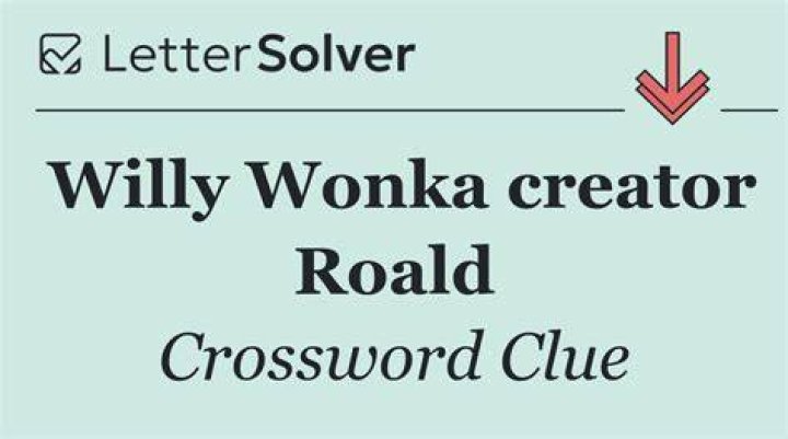 Roald who created Willy Wonka Crossword Clue
